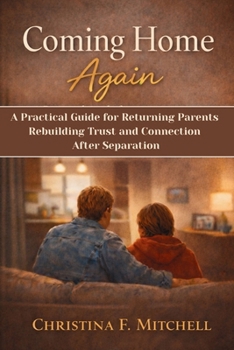 Paperback Coming Home Again: A Practical Guide for Returning Parents Rebuilding Trust and Connection After Separation. Book