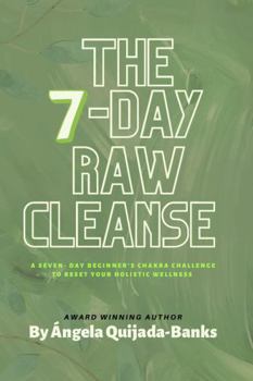 Paperback The 7-day raw cleanse: A seven- day beginner's Chakra challenge to reset your holistic wellness Book