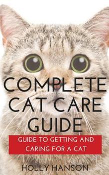 Paperback Complete Cat Care Guide: Guide to Getting and Caring for a Cat Book