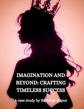 Paperback Imagination and Beyond: CRAFTING TIMELESS SUCCESS: A Case Study by Ridhima Kapur Book