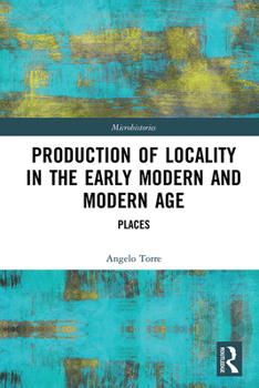Production of Locality in the Early Modern and Modern Age: Places (Microhistories)