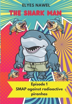 THE SHARK MAN AGAINST POLLUTION- AKA THE SMAP: Episode 1 : the SMAP against radioactive piranhas
