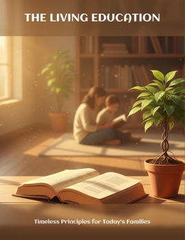Paperback The Living Education: Timeless Principles For Today'S Families Book