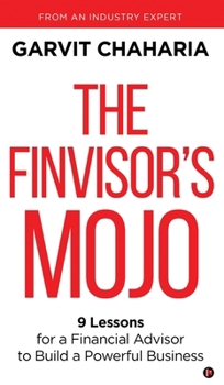 The FinVisor's Mojo: 9 Lessons for a Financial Advisor to Build a Powerful Busine