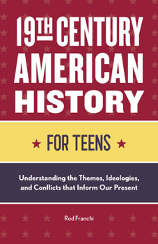 Paperback 19th Century American History for Teens: Understanding the Themes, Ideologies, and Conflicts That Inform Our Present Book