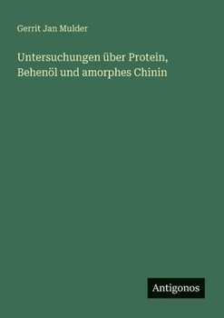 Untersuchungen über Protein, Behenöl und amorphes Chinin (German Edition)