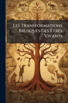 Paperback Les Transformations Brusques Des Êtres Vivants: Avec 49 Figures Dans Le Texte [French] Book
