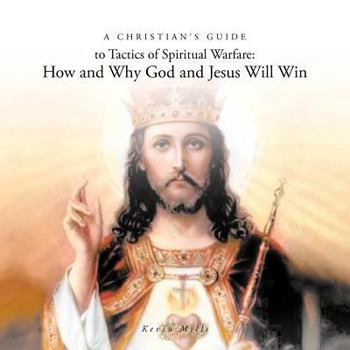 Paperback A Christian's Guide to Tactics of Spiritual Warfare: How and Why God and Jesus Will Win Book