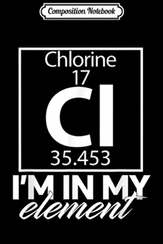 Composition Notebook: Chlorine Cl I'm In My Element Swim  Journal/Notebook Blank Lined Ruled 6x9 100 Pages