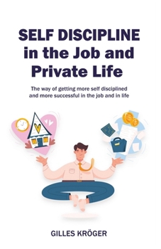 Paperback Self-Discipline in the Job and Private Life: A Guide to Become More Self-Disciplined and More Successful at Your Workplace and in Life Book