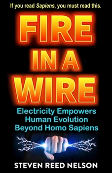 Fire in a Wire : How Electricity Enables Human Evolution Beyond Homo Sapiens