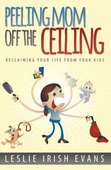Paperback Peeling Mom Off the Ceiing: Reclaiming Your Life from Your Kids Book