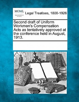 Paperback Second Draft of Uniform Workmen's Compensation Acts as Tentatively Approved at the Conference Held in August, 1913. Book