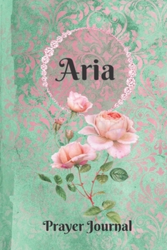 Paperback Aria Personalized Name Praise and Worship Prayer Journal: Religious Devotional Sermon Journal in Green and Pink Damask Lace with Roses on Glossy Cover Book