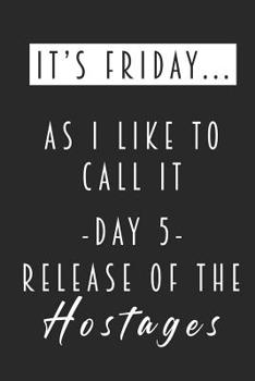 It's Friday... As I Like To Call It - Day 5 Release Of The Hostages: Humorous Work Place Notebook Line Wide Ruled Workplace White Elephant Gifting