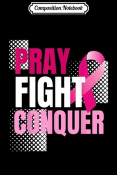 Paperback Composition Notebook: Breast Cancer Pray Fight Conquer Journal/Notebook Blank Lined Ruled 6x9 100 Pages Book