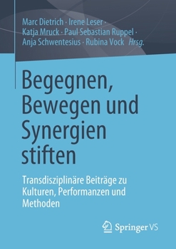 Paperback Begegnen, Bewegen Und Synergien Stiften: Transdisziplinäre Beiträge Zu Kulturen, Performanzen Und Methoden [German] Book
