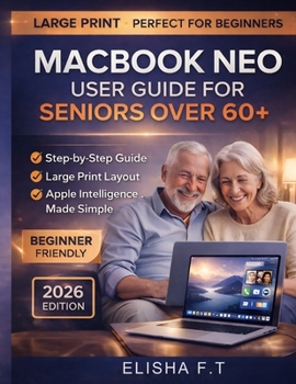 Paperback Macbook Neo User Guide for Seniors Over 60+: Step-by-Step Instructions for Mastering macOS Tahoe, Apple Intelligence, and Everyday Tasks Book