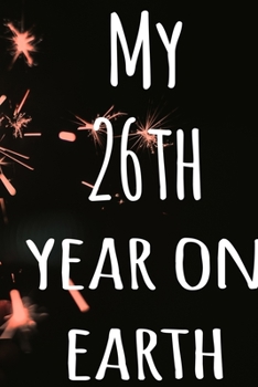 My 26th Year On Earth: The perfect birthday gift for the special person in your life - 365 page lined journal!