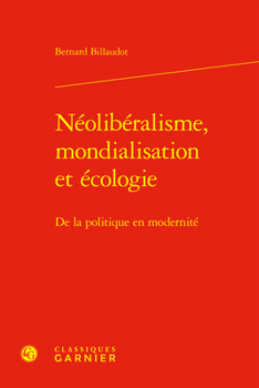 Neoliberalisme, Mondialisation Et Ecologie: de la Politique En Modernite