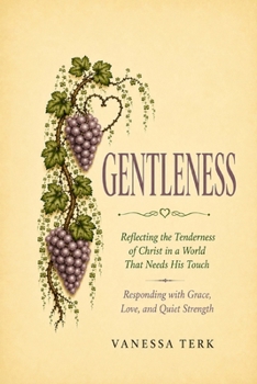 GENTLENESS: Strength Under Control (The Fruit of the Spirit)