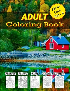 Adults Coloring Book ( All in One Vol - 2 ): Animals, Mandalas, Princesses, Princes, Kings, Queens, Knights, and Dragons
