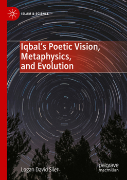 Iqbal’s Poetic Vision, Metaphysics, and Evolution (Islam & Science)