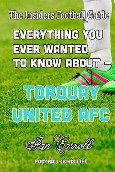 Paperback Everything You Ever Wanted to Know About - Torquay United AFC Book