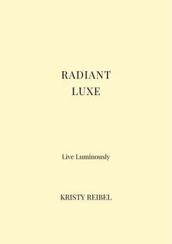 Radiant Luxe: Living Radiant. Every Day. (The Luxe Journal Collection)