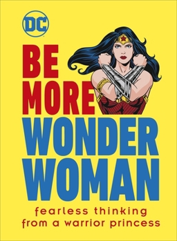 Hardcover Be More Wonder Woman: Fearless thinking from a warrior princess Book