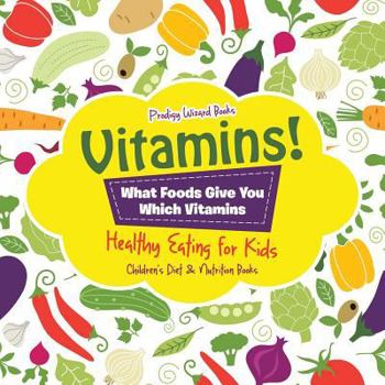 Paperback Vitamins! - What Foods Give You Which Vitamins - Healthy Eating for Kids - Children's Diet & Nutrition Books Book