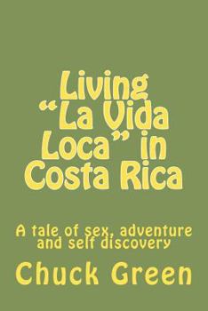 Paperback Living "La Vida Loca" in Costa Rica: A tale of sex, adventure and self discovery Book