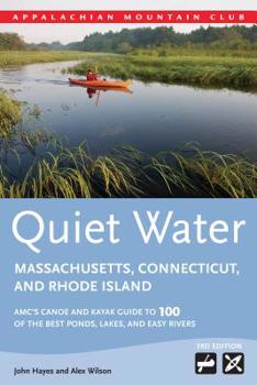 Paperback Quiet Water Massachusetts, Connecticut, and Rhode Island: Amc's Canoe and Kayak Guide to 100 of the Best Ponds, Lakes, and Easy Rivers Book