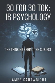 30 FOR 30 TOK: IB PSYCHOLOGY: THE THINKING BEHIND THE SUBJECT