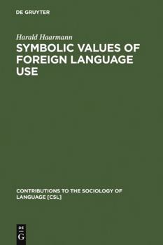 Symbolic Values Of Foreign Language Use: From The Japanese Case To A General Sociolinguistic Perspective - Book #51 of the Contributions to the Sociology of Language [CSL]