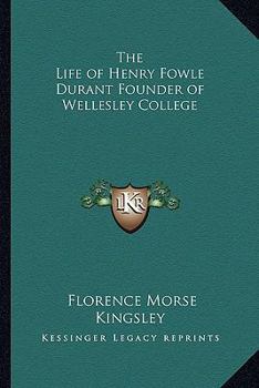 Paperback The Life of Henry Fowle Durant Founder of Wellesley College Book