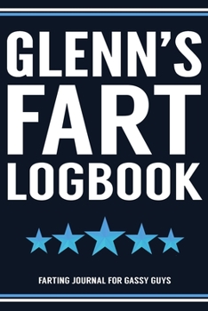 Paperback Glenn's Fart Logbook Farting Journal For Gassy Guys: Glenn Name Gift Funny Fart Joke Farting Noise Gag Gift Logbook Notebook Journal Guy Gift 6x9 Book