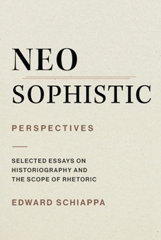 Neosophistic Perspectives: Selected Essays on Historiography and the Scope of Rhetoric