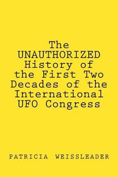 Paperback The UNAUTHORIZED History of the First Two Decades of the International UFO Congress Book