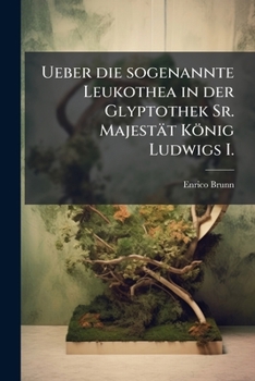 Paperback Ueber die sogenannte Leukothea in der Glyptothek Sr. Majestät König Ludwigs I. [German] Book
