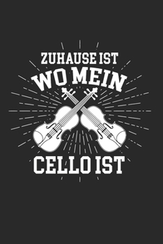 ZUHAUSE IST WO MEIN CELLO IST: Notizbuch/Tagebuch/Organizer/120 Linierte Seiten/ 6x9 Zoll (German Edition)