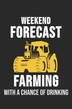 Weekend Forecast Farming With A Chance Of Drinking: 6 x 9 Squared Notebook for Farmers, Agriculture & Tractor Fans