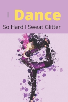 Paperback I Dance So Hard I Sweat Glitter: Novelty Line Notebook / Journal / Composition College Ruled Line In Perfect Gift Item (6 x 9 inches) For Dance Lovers Book