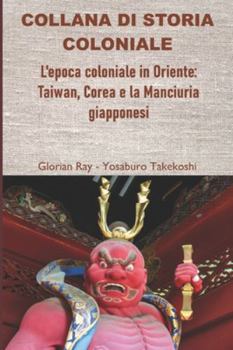 Paperback L'epoca coloniale in Oriente: Taiwan, Corea e la Manciuria giapponesi [Italian] Book