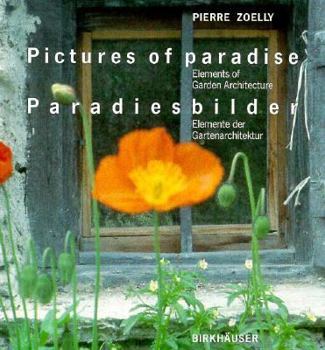 Pictures Of Paradise: Elements Of Garden Architecture = Paradiesbilder: Elemente Der Gartenarchitektur