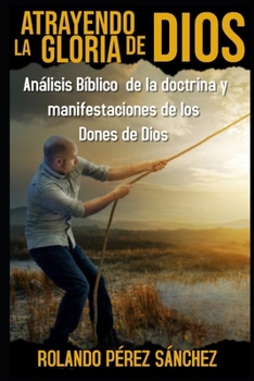 Paperback Atrayendo la Gloria de Dios: An?lisis b?blico de la doctrina y manifestaciones de los Dones de Dios [Spanish] Book