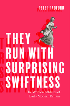 Paperback They Run with Surprising Swiftness: The Women Athletes of Early Modern Britain Book