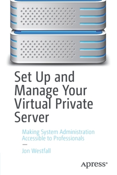 Paperback Set Up and Manage Your Virtual Private Server: Making System Administration Accessible to Professionals Book