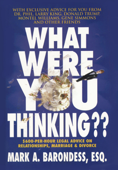 Hardcover What Were You Thinking: $600-Per-Hour Legal Advice on Relationships, Marriage & Divorce Book