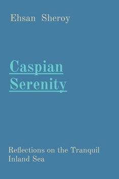 Paperback Caspian Serenity: Reflections on the Tranquil Inland Sea Book